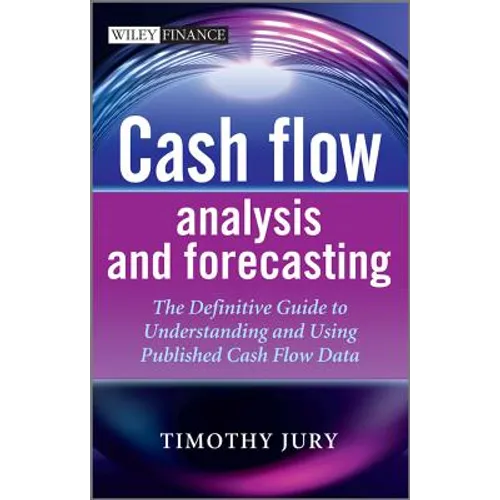 Cash Flow Analysis and Forecasting: The Definitive Guide to Understanding and Using Published Cash Flow Data