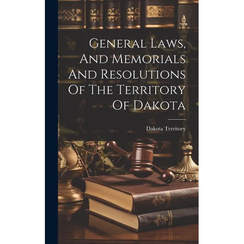 General Laws, And Memorials And Resolutions Of The Territory Of Dakota