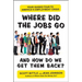 Where Did the Jobs Go--and How Do We Get Them Back?