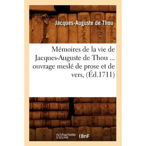 Mémoires de la Vie de Jacques-Auguste de Thou, Ouvrage Meslé de Prose Et de Vers (Éd.1711)