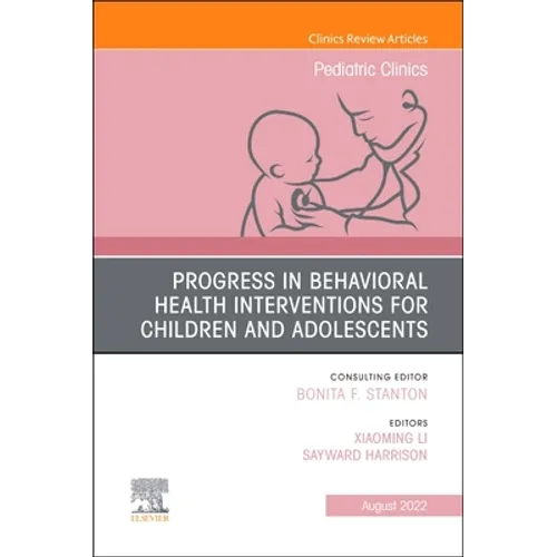 Progress in Behavioral Health Interventions for Children and Adolescents, an Issue of Pediatric Clinics of North America: Volume 69-4