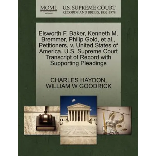 Elsworth F. Baker, Kenneth M. Bremmer, Philip Gold, et al., Petitioners, V. United States of America. U.S. Supreme Court Transcript of Record with Sup