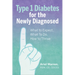 Type 1 Diabetes for the Newly Diagnosed: What to Expect, What to Do, How to Thrive