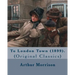To London Town (1899). By: Arthur Morrison: (Original Classics)