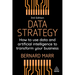 Data Strategy: How to Use Data and Artificial Intelligence to Transform Your Business