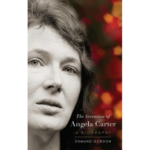 The Invention of Angela Carter: A Biography
