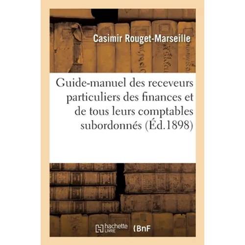Guide-Manuel Des Receveurs Particuliers Des Finances Et de Tous Leurs Comptables Subordonnés