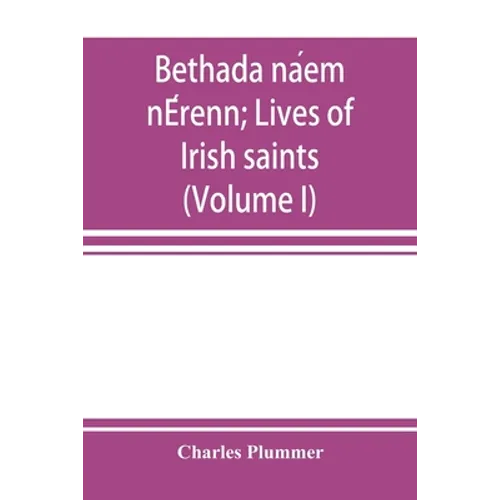 Bethada náem nÉrenn; Lives of Irish saints (Volume I) Introduction, Texts, Glossary