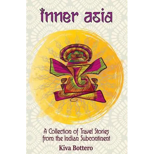 Inner Asia: A Collection of Travel Stories from the Indian Subcontinent (India, Nepal, Bhutan, Sri Lanka) - 25 India Travel Stories / India Travelogue