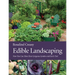 Edible Landscaping: Now You Can Have Your Gorgeous Garden and Eat It Too!