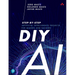 DIY AI: Step-By-Step Artificial Intelligence Projects for Makers and Hackers