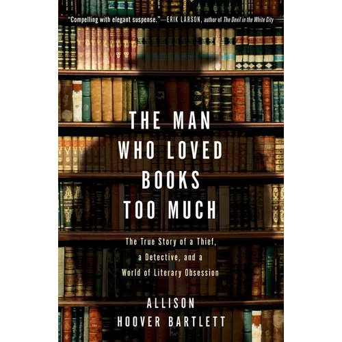 The Man Who Loved Books Too Much: The True Story of a Thief, a Detective, and a World of Literary Obsession