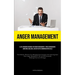 Anger Management: A Life-changing Resource For Anger Management, Stress Management, Emotional Wellness, And Effective Communication Skills (The Defini