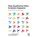 How Qualitative Data Analysis Happens: Moving Beyond "Themes Emerged" Volume 1
