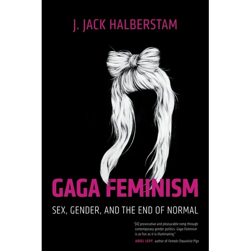 Gaga Feminism: Sex, Gender, and the End of Normal