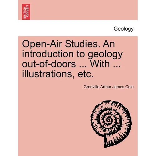 Open-Air Studies. an Introduction to Geology Out-Of-Doors ... with ... Illustrations, Etc.