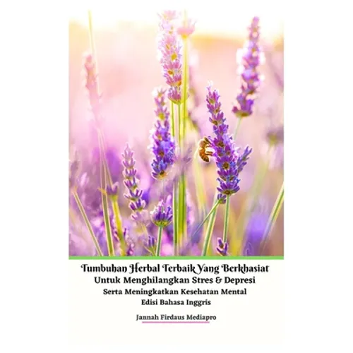 Tumbuhan Herbal Terbaik Yang Berkhasiat Untuk Menghilangkan Stres Dan Depresi Serta Meningkatkan Kesehatan Mental Edisi Bahasa Inggris