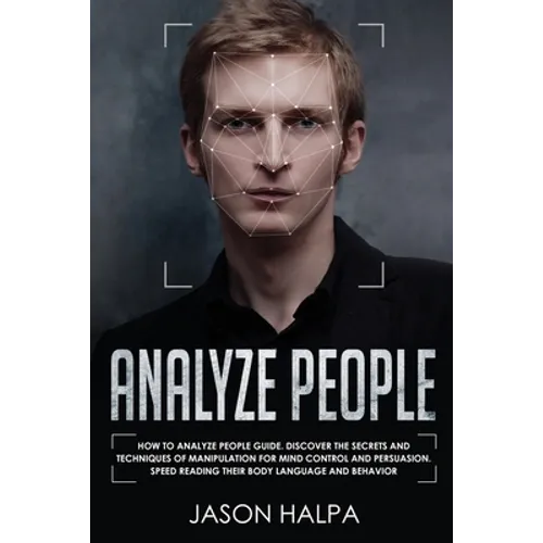 Analyze People: How to analyze people guide. Discover the secrets and techniques of manipulation for mind control and persuasion. Spee