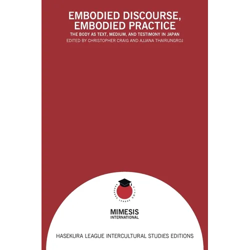Embodied Discourse, Embodied Practice: The Body as Text, Medium, and Testimony in Japan