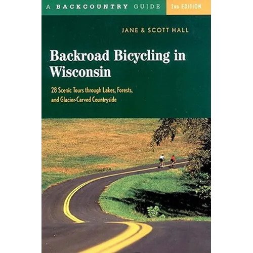 Backroad Bicycling in Wisconsin: 28 Scenic Tours Through Lakes, Forests, and Glacier-Carved C28 Scenic Tours Through Lakes, Forests, and Glacier-Carve