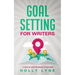 Goal Setting for Writers: A Step-By-Step Roadmap to Success