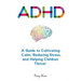 Adhd: A Guide to Cultivating Calm, Reducing Stress, and Helping Children Thrive!