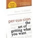 Persuasion: The Art of Getting What You Want