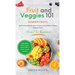 Fruit & Veggies 101 - Summer Fruits: Gardening Guide On How To Grow The Freshest & Ripest Summer Fruits (Perfect for Beginners) Includes: Fruit Salad,