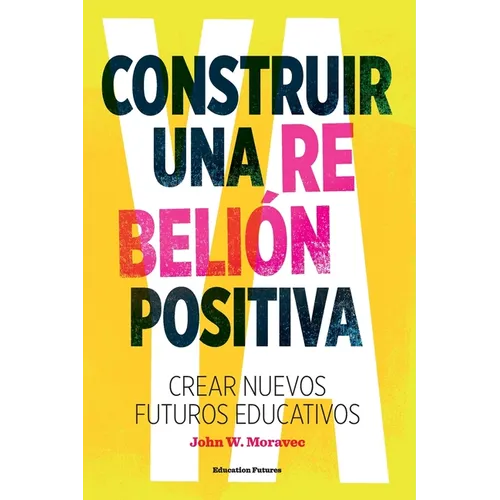 Construir una Rebelión Positiva: Crear Nuevos Futuros Educativos