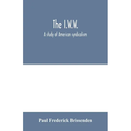 The I.W.W.; a study of American syndicalism