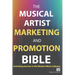 The Musical Artist Marketing and Promotion Bible: Unlocking Success in the Modern Music Industry