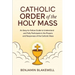 Catholic Order of the Holy Mass: An Easy-to-Follow Guide to Understand and Fully Participate in the Prayers and Responses of the Catholic Mass