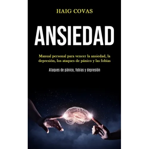 Ansiedad: Manual personal para vencer la ansiedad, la depresión, los ataques de pánico y las fobias (Ataques de pánico, fobias y depresión) - Paperback
