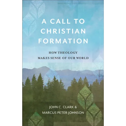 A Call to Christian Formation: How Theology Makes Sense of Our World