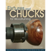 Fixtures and Chucks for Woodturning: Everything You Need to Know to Secure Wood on Your Lathe