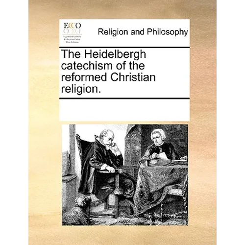 The Heidelbergh Catechism of the Reformed Christian Religion.
