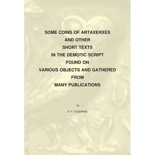 Some Coins of Artaxerxes and Other Short Texts in the Demotic Script Found on Various Objects Gathered from Many Publications