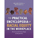 The Practical Encyclopedia of Racial Equity in the Workplace: Resources for Every Stage of the Journey