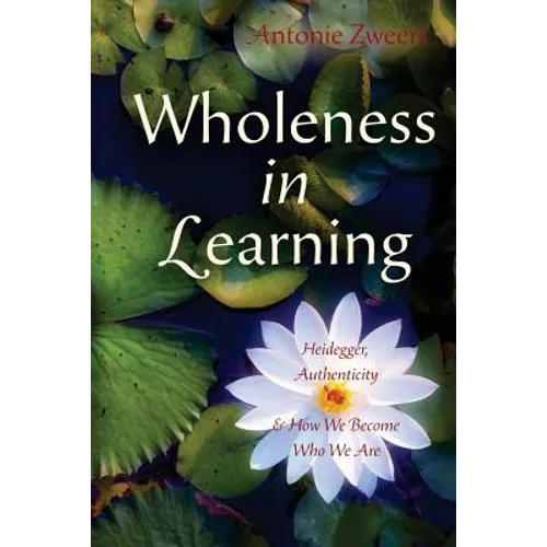 Wholeness in Learning: Heidegger, Authenticity, and How We Become Who We Are