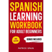Spanish Learning Workbook for Adult Beginners: Learn Spanish Words and Phrases, Verbs, Grammar and Lots of Exercises to Improve Your Spanish in 30 Day