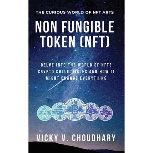 Non Fungible Token (NFT): Delve Into The World of NFTs Crypto Collectibles And How It Might Change Everything?