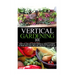 Vertical Gardening 101: How to Create Your Vertical Urban Garden & Grow Healthy Organic Fruits & Vegetables