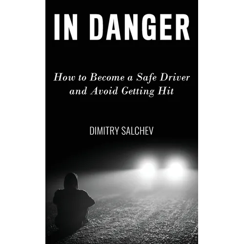 In Danger: How to Become a Safe Driver and Avoid Getting Hit