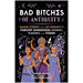 Bad Bitches of Antiquity: Badass Stories from Mythology's Fiercest Goddesses, Heroines, Warriors, and Titans