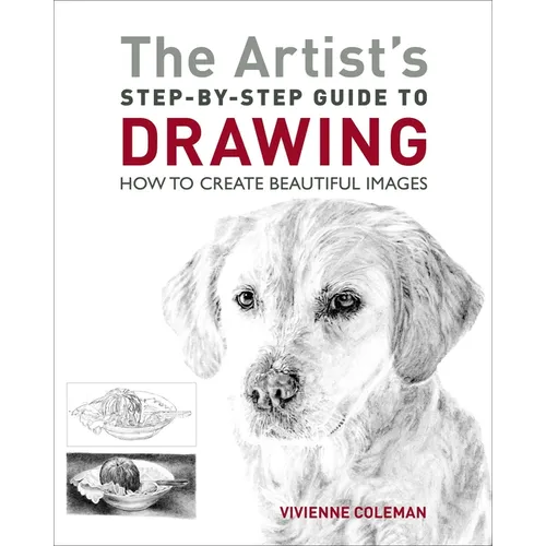 The Artist's Step-By-Step Guide to Drawing: How to Create Beautiful Images
