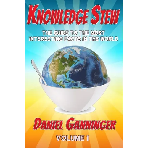 Knowledge Stew: The Guide to the Most Interesting Facts in the World