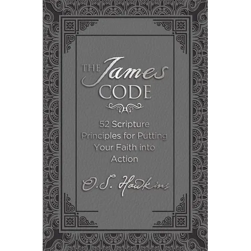 The James Code: 52 Scripture Principles for Putting Your Faith Into Action