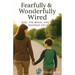 Fearfully & Wonderfully Wired: God, the Brain, and Your Anxious Child
