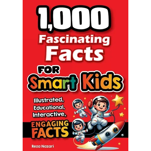 1,000 Fascinating Facts for Smart Kids: Fun Facts to Spark Curiosity, Imagination, and a Love of Learning