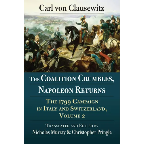 The Coalition Crumbles, Napoleon Returns: The 1799 Campaign in Italy and Switzerland, Volume 2